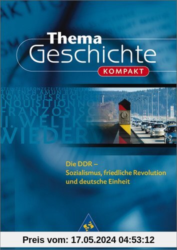 Thema Geschichte kompakt: Die DDR: Sozialismus, friedliche Revolution und deutsche Einheit